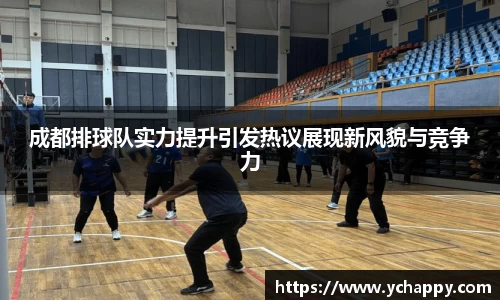 成都排球队实力提升引发热议展现新风貌与竞争力